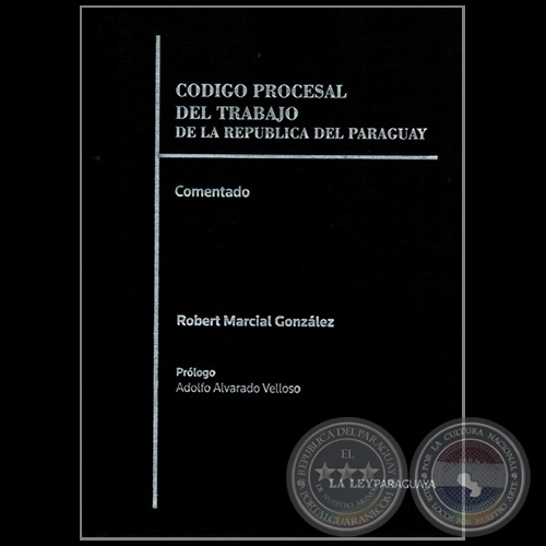 CDIGO PROCESAL DEL TRABAJO DE LA REPBLICA DEL PARAGUAY - Prlogo: ADOLFO ALVARADO VELLOSO - Ao 2012